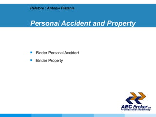 Personal Accident and Property Binder Personal Accident Binder Property Relatore : Antonio Platania 