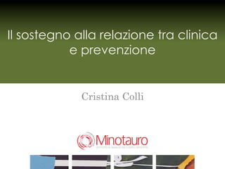 Il sostegno alla relazione tra clinica
           e prevenzione


             Cristina Colli




                              !
 