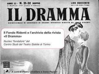 Il Fondo Ridenti e l’archivio della rivista  «Il Dramma» Nucleo “fondatore” del  Centro Studi del Teatro Stabile di Torino A cura di Pietro Crivellaro e Anna Peyron 