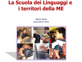 La Scuola dei Linguaggi e
i territori della ME
Alberto Parola
Università di Torino
 