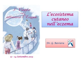 L’ecosistema
cutaneo
nell ’eczema
12 - 14 Settembre 2013
Dr. G. Baviera
 