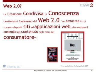 La   Creazione  Condivisa  di   Conoscenza   caratterizza i  fondamenti del  Web 2.0 ,  “un  ambiente  in cui si sono sviluppati  siti   ed  applicazioni web , che mettono il  controllo  del  contenuto  nelle mani del  consumatore *”. * Fonte: analisi Nielsen/NetRatings Aprile 2007 Web 2.0? 