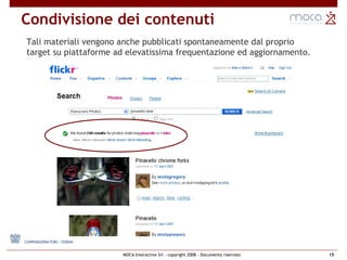 Condivisione dei contenuti Tali materiali vengono anche pubblicati spontaneamente dal proprio target su piattaforme ad elevatissima frequentazione ed aggiornamento. 