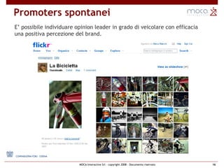 Promoters spontanei E’ possibile individuare opinion leader in grado di veicolare con efficacia una positiva percezione del brand. 