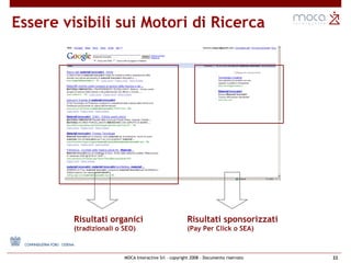 Essere visibili sui Motori di Ricerca Risultati organici   (tradizionali o SEO) Risultati sponsorizzati  (Pay Per Click o SEA) 