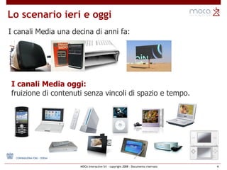 Lo scenario ieri e oggi I canali Media una decina di anni fa: I canali Media oggi:   fruizione di contenuti senza vincoli di spazio e tempo. 