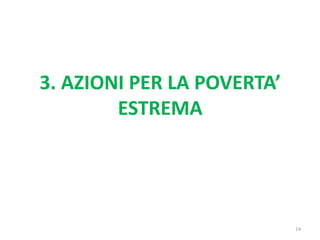 3. AZIONI PER LA POVERTA’
ESTREMA
14
 