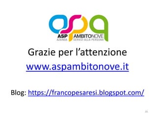 Grazie per l’attenzione
www.aspambitonove.it
Blog: https://francopesaresi.blogspot.com/
20
 
