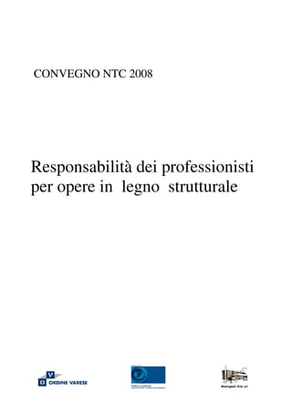 CONVEGNO NTC 2008




Responsabilità dei professionisti
per opere in legno strutturale
 