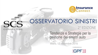 OSSERVATORIO SINISTRI
Tendenze e Strategie per la
gestione dei sinistri auto
Milano, 12 novembre 2015
2° EDIZIONE
In collaborazione con:
 