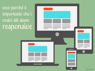 ecco perché è
importante che i
vostri siti siano
responsive
@carlottagivo
 