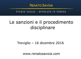 Le sanzioni e il procedimento
disciplinare
Treviglio – 16 dicembre 2016
www.renatosavoia.com
 