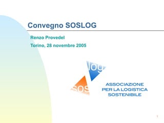 Convegno SOSLOG  Renzo Provedel  Torino, 28 novembre 2005   
