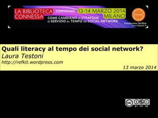 Quali literacy al tempo dei social network?
Laura Testoni
http://refkit.wordpress.com
13 marzo 2014
 