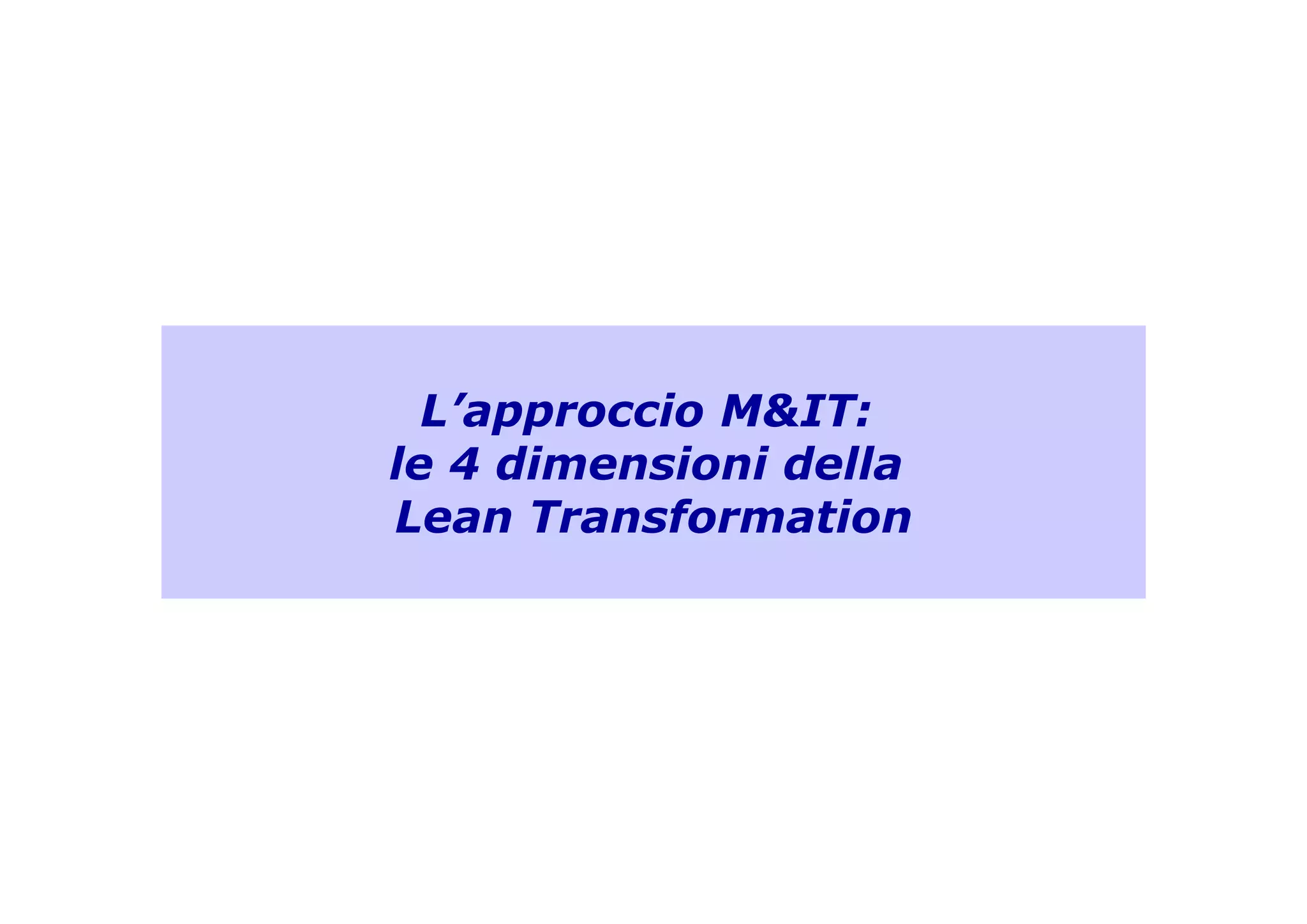 L’approccio M&IT:
le 4 dimensioni della
Lean Transformation
L’approccio M&IT:
le 4 dimensioni della
Lean Transformation
 