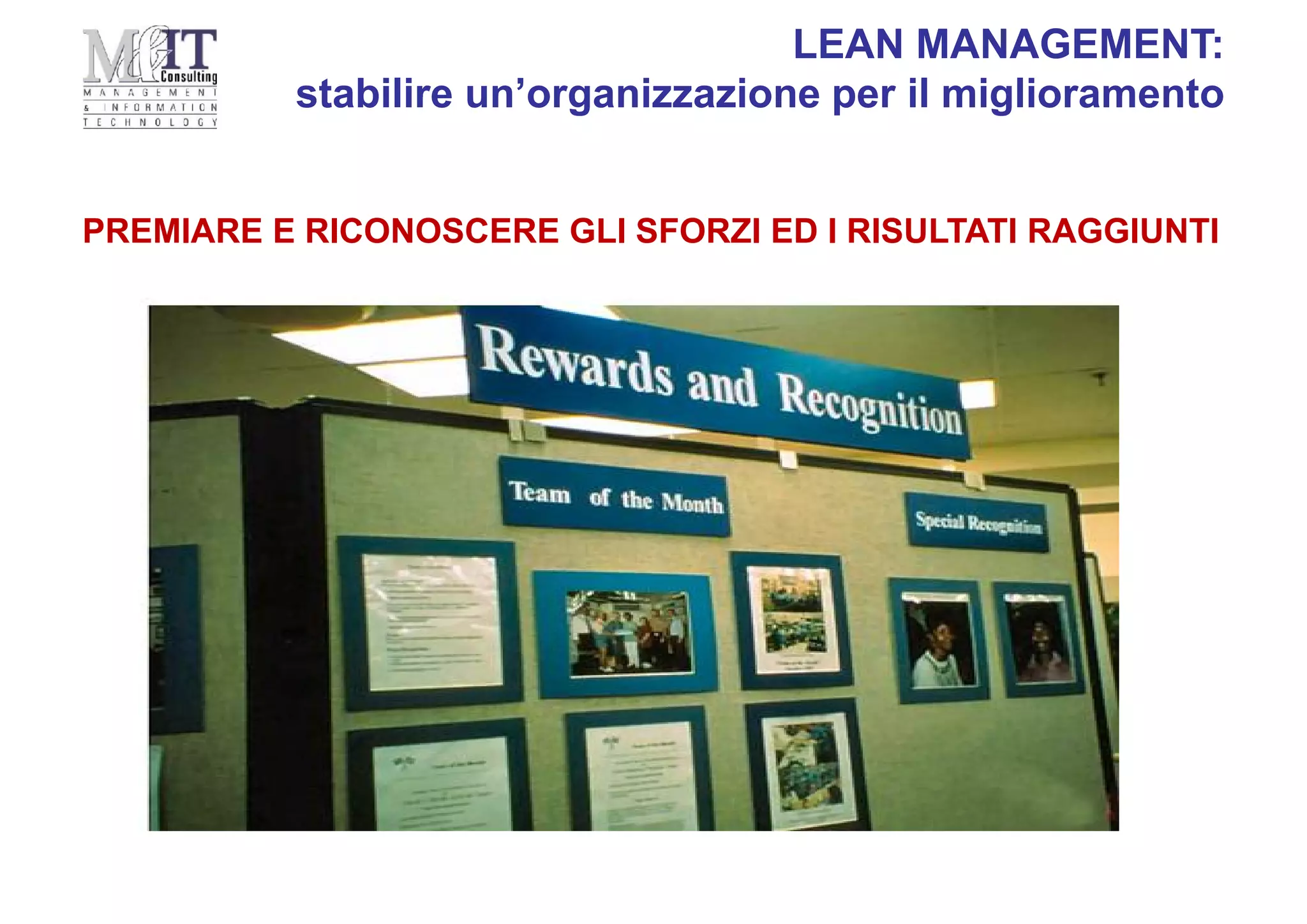 LEAN MANAGEMENT:
stabilire un’organizzazione per il miglioramento
PREMIARE E RICONOSCERE GLI SFORZI ED I RISULTATI RAGGIUNTI
 