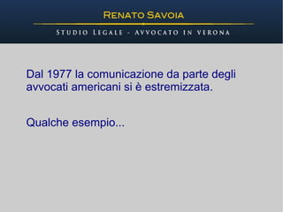 Dal 1977 la comunicazione da parte degli
avvocati americani si è estremizzata.


Qualche esempio...
 