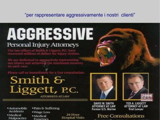 “per rappresentare aggressivamente i nostri clienti”
 