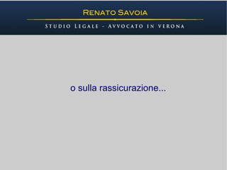 o sulla rassicurazione...
 