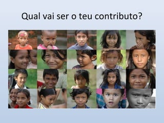 Qual vai ser o teu contributo?
 