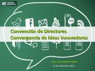 Convención de Directores Convergencia de ideas innovadoras 16 de setiembre 2010 Dra. Lea Sulmont Haak 