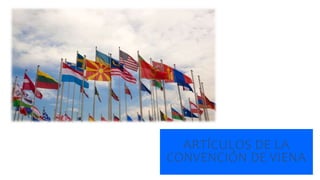 ARTÍCULOS DE LA
CONVENCIÓN DE VIENA
 
