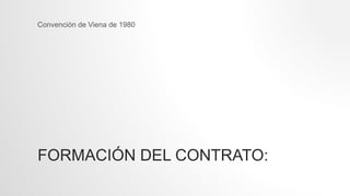 FORMACIÓN DEL CONTRATO:
Convención de Viena de 1980
 