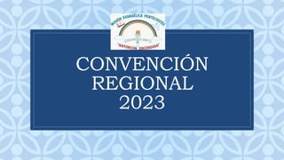 C
CONVENCIÓN
REGIONAL
2023
 