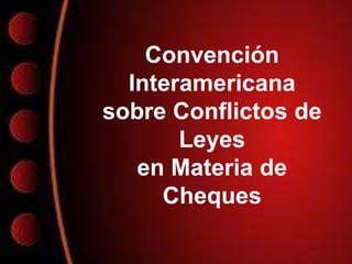 Convención
Interamericana
sobre Conflictos de
Leyes
en Materia de
Cheques

 