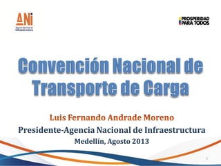 Presidente-Agencia Nacional de Infraestructura
Medellín, Agosto 2013
1
 