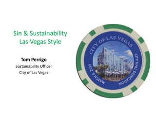 Tom Perrigo
Sustainability Officer
City of Las Vegas
Sin & Sustainability
Las Vegas Style
 