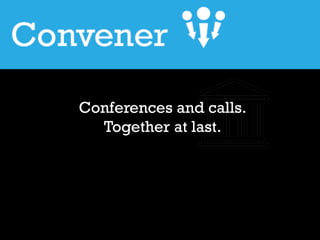 Conferences and calls.
Together at last.

 