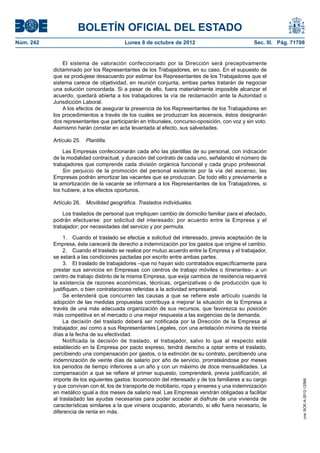 BOLETÍN OFICIAL DEL ESTADO
Núm. 242	 Lunes 8 de octubre de 2012	 Sec. III. Pág. 71708
El sistema de valoración confeccionado por la Dirección será preceptivamente
dictaminado por los Representantes de los Trabajadores, en su caso. En el supuesto de
que se produjese desacuerdo por estimar los Representantes de los Trabajadores que el
sistema carece de objetividad, en reunión conjunta, ambas partes tratarán de negociar
una solución concordada. Si a pesar de ello, fuera materialmente imposible alcanzar el
acuerdo, quedará abierta a los trabajadores la vía de reclamación ante la Autoridad o
Jurisdicción Laboral.
A los efectos de asegurar la presencia de los Representantes de los Trabajadores en
los procedimientos a través de los cuales se produzcan los ascensos, éstos designarán
dos representantes que participarán en tribunales, concurso-oposición, con voz y sin voto.
Asimismo harán constar en acta levantada al efecto, sus salvedades.
Artículo 25.  Plantilla.
Las Empresas confeccionarán cada año las plantillas de su personal, con indicación
de la modalidad contractual, y duración del contrato de cada uno, señalando el número de
trabajadores que comprende cada división orgánica funcional y cada grupo profesional.
Sin perjuicio de la promoción del personal existente por la vía del ascenso, las
Empresas podrán amortizar las vacantes que se produzcan. De todo ello y previamente a
la amortización de la vacante se informará a los Representantes de los Trabajadores, si
los hubiere, a los efectos oportunos.
Artículo 26.  Movilidad geográfica. Traslados individuales.
Los traslados de personal que impliquen cambio de domicilio familiar para el afectado,
podrán efectuarse: por solicitud del interesado; por acuerdo entre la Empresa y el
trabajador; por necesidades del servicio y por permuta.
1.  Cuando el traslado se efectúe a solicitud del interesado, previa aceptación de la
Empresa, éste carecerá de derecho a indemnización por los gastos que origine el cambio.
2.  Cuando el traslado se realice por mutuo acuerdo entre la Empresa y el trabajador,
se estará a las condiciones pactadas por escrito entre ambas partes.
3.  El traslado de trabajadores –que no hayan sido contratados específicamente para
prestar sus servicios en Empresas con centros de trabajo móviles o itinerantes– a un
centro de trabajo distinto de la misma Empresa, que exija cambios de residencia requerirá
la existencia de razones económicas, técnicas, organizativas o de producción que lo
justifiquen, o bien contrataciones referidas a la actividad empresarial.
Se entenderá que concurren las causas a que se refiere este artículo cuando la
adopción de las medidas propuestas contribuya a mejorar la situación de la Empresa a
través de una más adecuada organización de sus recursos, que favorezca su posición
más competitiva en el mercado o una mejor respuesta a las exigencias de la demanda.
La decisión del traslado deberá ser notificada por la Dirección de la Empresa al
trabajador, así como a sus Representantes Legales, con una antelación mínima de treinta
días a la fecha de su efectividad.
Notificada la decisión de traslado, el trabajador, salvo lo que al respecto esté
establecido en la Empresa por pacto expreso, tendrá derecho a optar entre el traslado,
percibiendo una compensación por gastos, o la extinción de su contrato, percibiendo una
indemnización de veinte días de salario por año de servicio, prorrateándose por meses
los periodos de tiempo inferiores a un año y con un máximo de doce mensualidades. La
compensación a que se refiere el primer supuesto, comprenderá, previa justificación, el
importe de los siguientes gastos: locomoción del interesado y de los familiares a su cargo
y que convivan con él, los de transporte de mobiliario, ropa y enseres y una indemnización
en metálico igual a dos meses de salario real. Las Empresas vendrán obligadas a facilitar
al trasladado las ayudas necesarias para poder acceder al disfrute de una vivienda de
características similares a la que viniera ocupando, abonando, si ello fuera necesario, la
diferencia de renta en más.
cve:BOE-A-2012-12566
 