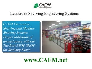 Leaders in Shelving Engineering Systems  www.CAEM.net CAEM Decorative Shelving and Modular Shelving Systems - Proper utilization of unused space with our The Best STOP SHOP for Shelving Stores  