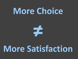 More Choice

       ≠
More Satisfaction
 