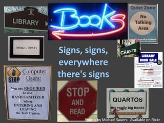 Signs, signs,
everywhere
there's signs



      Photos by Michael Sauers. Available on Flickr
 