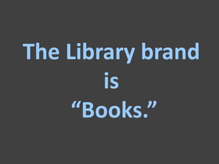 The Library brand
        is
    “Books.”
 