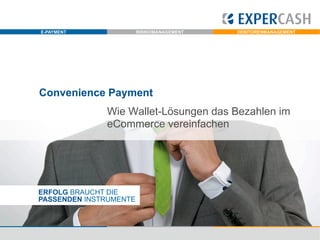 E-PAYMENT

RISIKOMANAGEMENT

DEBITORENMANAGEMENT

Convenience Payment
Wie Wallet-Lösungen das Bezahlen im
eCommerce vereinfachen

ERFOLG BRAUCHT DIE
PASSENDEN INSTRUMENTE

 