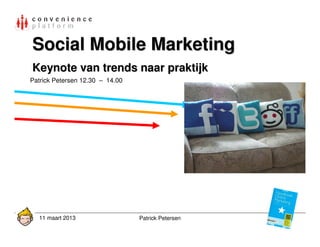Social Mobile Marketing
Keynote van trends naar praktijk
Patrick Petersen 12.30 – 14.00




  11 maart 2013                  Patrick Petersen
 