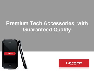 Premium Tech Accessories, with
Guaranteed Quality
 