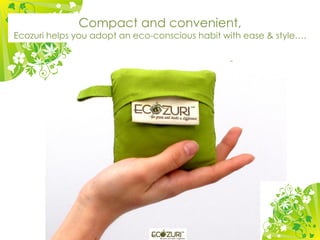 Compact and convenient,
Ecozuri helps you adopt an eco-conscious habit with ease & style….

                                                -
 