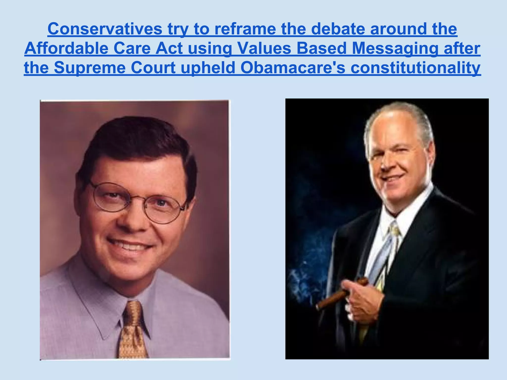 Conservatives try to reframe the debate around the
Affordable Care Act using Values Based Messaging after
the Supreme Court upheld Obamacare's constitutionality
 