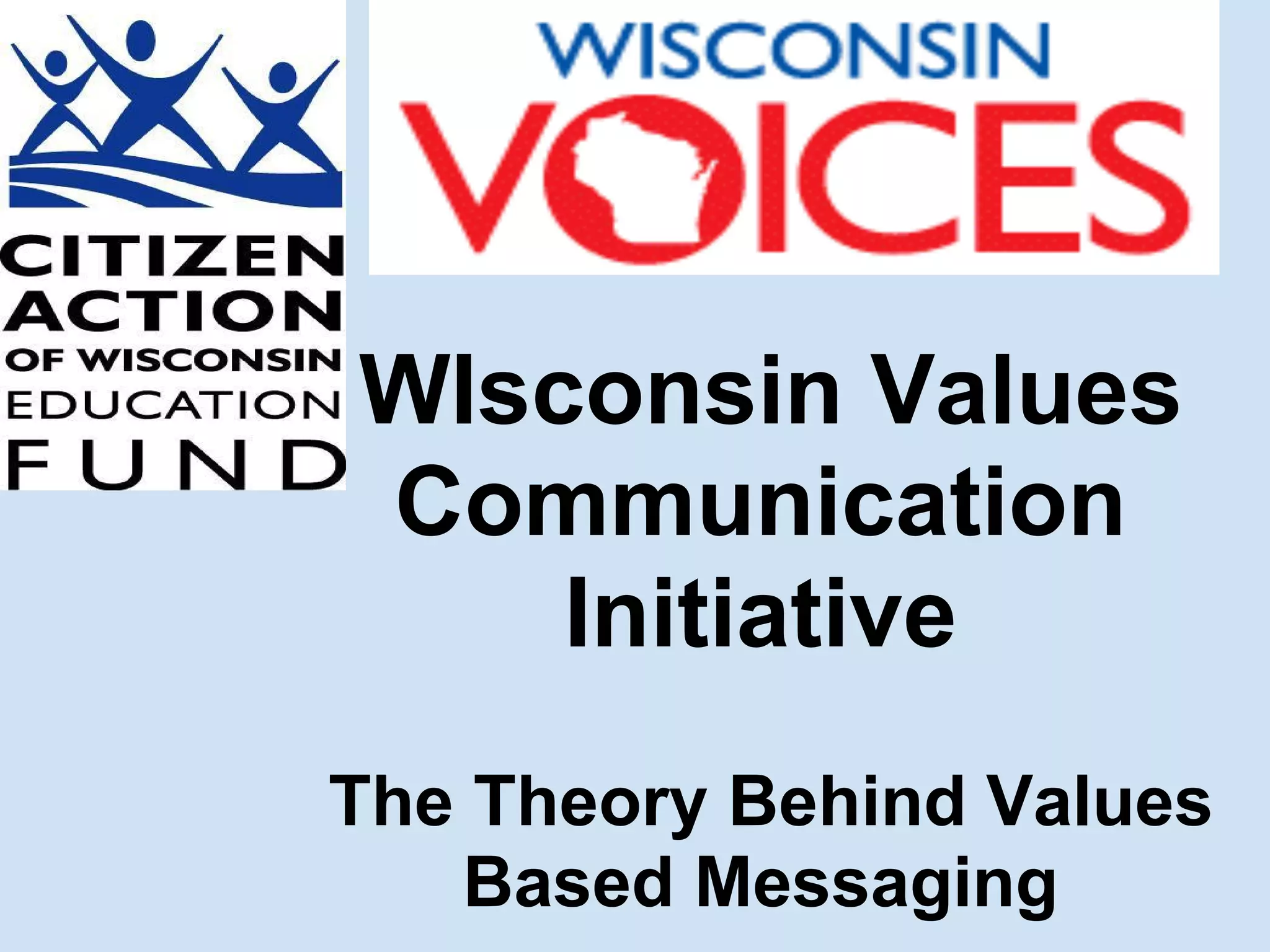 WIsconsin Values
Communication
Initiative
The Theory Behind Values
Based Messaging
 