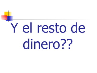 Y el resto de dinero?? 