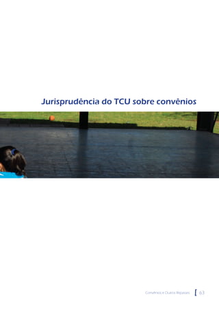 Jurisprudência do TCU sobre convênios




                        Convênios e Outros Repasses   [   63
 