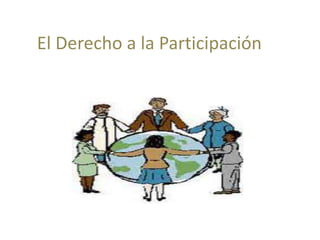 El Derecho a la Participación
 