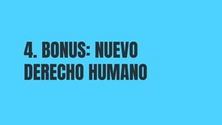 4. BONUS: NUEVO
DERECHO HUMANO
 