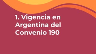 1. Vigencia en
Argentina del
Convenio 190
 