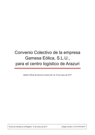 Fecha de entrada en el Registro: 12 de enero de 2017 Código número: 31101181012017
Boletín Oficial de Navarra número 96, de 19 de mayo de 2017
Convenio Colectivo de la empresa
Gamesa Eólica, S.L.U.,
para el centro logístico de Arazuri
 