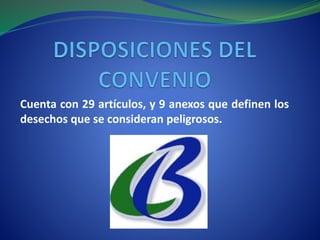 Cuenta con 29 artículos, y 9 anexos que definen los 
desechos que se consideran peligrosos. 
 